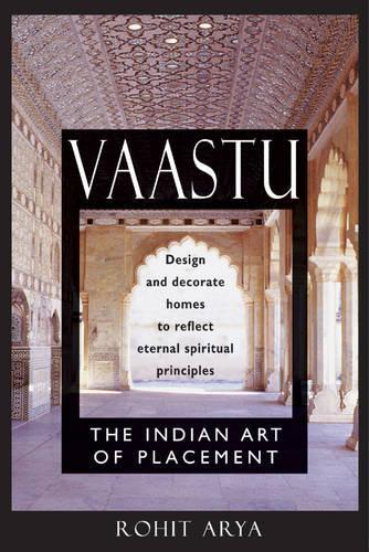 Vaastu: The Indian Art of Placement Design and Decorate Homes to Reflect Eternal Spiritual Principles (Paperback)