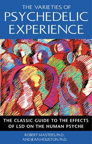 The Varieties of Psychedelic Experience: The Classic Guide to the Effects of LSD on the Human Psyche (Paperback)