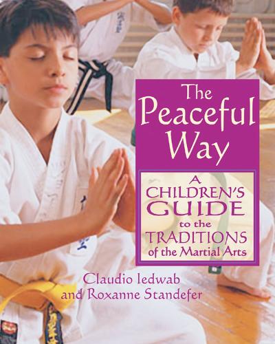 The Peaceful Way: A Childrens Guide to the Traditions of the Martial Arts (Paperback)