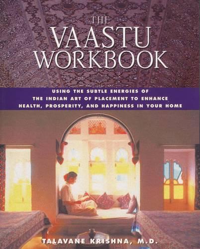 The Vaastu Workbook: Using the Subtle Energies of the Indian Art of Placement to Enhance Health Prosperity and Happiness in Your Home (Paperback)