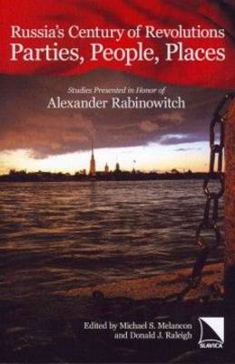 Russia's Century of Revolutions: Parties, People, Places: Studies Presented in Honor of Alexander Rabinowitch (Paperback)