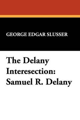The Delany Intersection: Samuel R.Delany Considered as a Writer of Semi-precious Words - Milford Series: Popular Writers of Today v. 10. (Paperback)