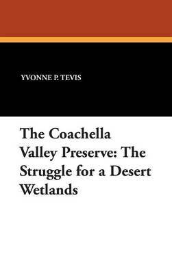 The Coachella Valley Preserve: The Struggle for a Desert Wetlands (Hardback)