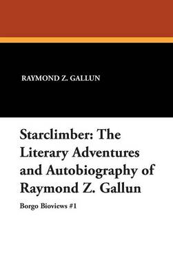 Starclimber: The Literary Adventures and Autobiography of Raymond Z. Gallun (Hardback)