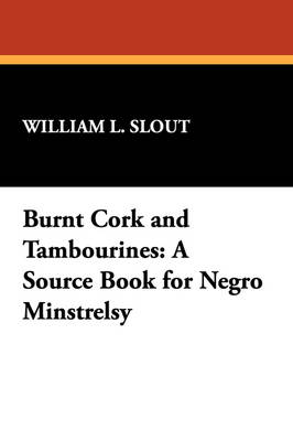 Burnt Cork and Tambourines: A Source Book for Negro Minstrelsy (Paperback)