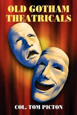 Old Gotham Theatricals: Selections from a Series, "Reminiscences of a Man About Town" (Paperback)