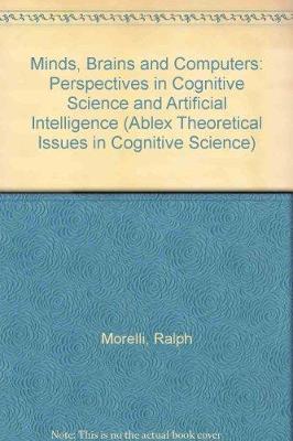 Minds, Brains and Computers: Perspectives in Cognitive Science and Artificial Intelligence - Theoretical Issues in Cognitive Science v. 5 (Hardback)