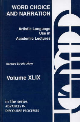 Advances in Discourse Processes: Word Choice and Narration in Academic Lectures - An Essay in Artistic Language Usage v. 49 - Advances in Discourse Processes v. 49 (Hardback)