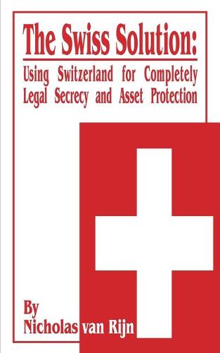The Swiss Solution: Using Switzerland for Completely Legal Secrecy and Asset Protection (Paperback)