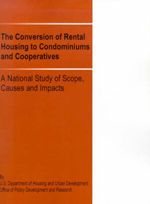 The Conversion of Rental Housing to Condominiums and Cooperatives: A National Study of Scope, Causes and Impacts (Paperback)