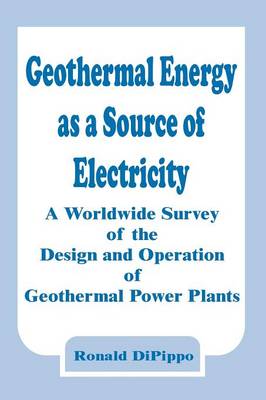 Geothermal Energy as a Source of Electricity: A Worldwide Survey of the Design and Operation of Geothermal Power Plants (Paperback)