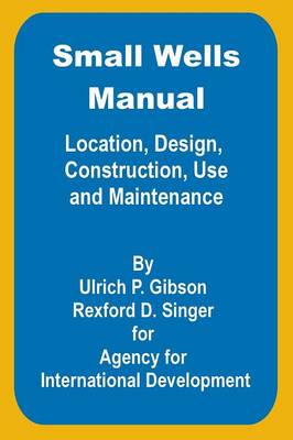 Small Wells Manual: Location, Design, Construction, Use and Maintenance (Paperback)