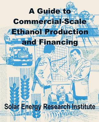 A Guide to Commercial-Scale Ethanol Production and Financing (Paperback)