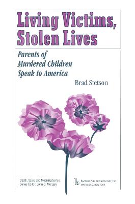 Living Victims, Stolen Lives: Parents of Murdered Children Speak to America - Death, Value and Meaning Series (Hardback)