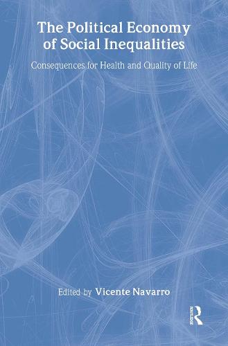 The Political Economy of Social Inequalities: Consequences for Health and Quality of Life - Policy, Politics, Health and Medicine Series (Paperback)