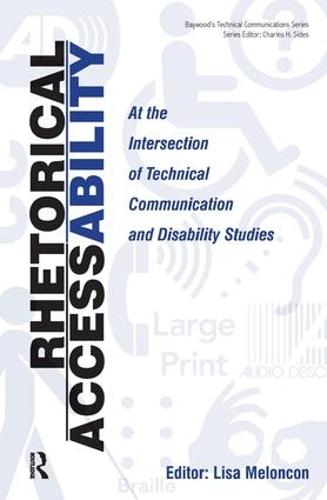 Rhetorical Accessability: At the Intersection of Technical Communication and Disability Studies - Baywood's Technical Communications (Hardback)