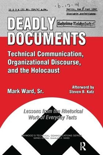 Deadly Documents: Technical Communication, Organizational Discourse, and the Holocaust: Lessons from the Rhetorical Work of Everyday Texts - Baywood's Technical Communications (Hardback)