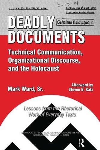 Deadly Documents: Technical Communication, Organizational Discourse, and the Holocaust: Lessons from the Rhetorical Work of Everyday Texts - Baywood's Technical Communications (Paperback)
