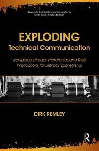 Exploding Technical Communication: Workplace Literacy Hierarchies and Their Implications for Literacy Sponsorship - Baywood's Technical Communications (Hardback)