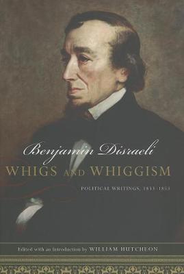 Whigs And Whiggism: Political Writings of Benjamin Disraeli, 1833-1853 (Hardback)