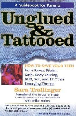 Unglued & Tattooed: How to Save Your Teen from Raves, Ritalin, Goth, Body Carving, Ghb, Sex, and 12 Other Emerging Threats (Hardback)