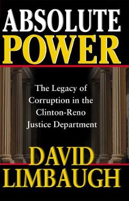 Absolute Power: The Legacy of Corruption in the Clinton-Reno Justice Department (Hardback)