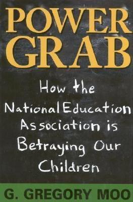 Power Grab: How the National Education Association Is Betraying Our Children (Hardback)