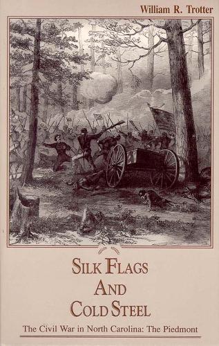 Civil War in North Carolina: Silk Flags and Cold Steel - The Piedmont - The Civil War in North Caroline (Hardback)