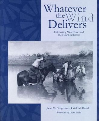 Whatever the Wind Delivers: Celebrating West Texas and the Near Southwest (Hardback)