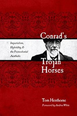 Conrad's Trojan Horses: Imperialism, Hybridity, and the Postcolonial Aesthetic (Hardback)