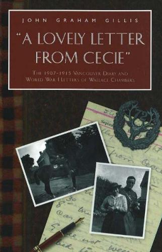 Lovely Letter From Cecie: The 1907-1915 Vancouver Diary & World War I Letters of Wallace Chambers (Paperback)