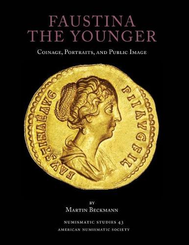 Faustina the Younger: Coinage, Portraits, and Public Image - Numismatic Studies 43 (Hardback)