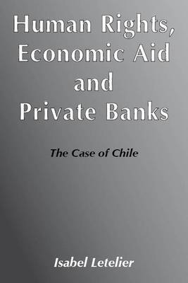 Human Rights, Economic Aid and Private Banks: The Case of Chile (Paperback)