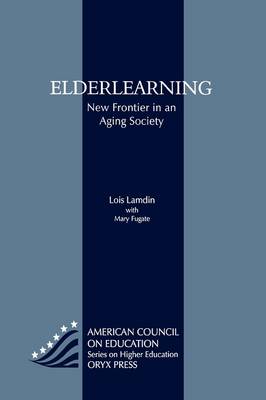 Elderlearning: New Frontier in an Aging Society - ACE/Praeger Series on Higher Education (Hardback)