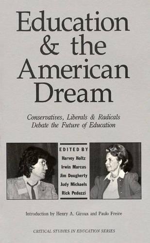 Education and the American Dream: Conservatives, Liberals and Radicals Debate the Future of Education - Critical Studies in Education & Culture (Paperback)