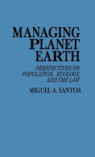 Managing Planet Earth: Perspectives on Population, Ecology, and the Law (Hardback)