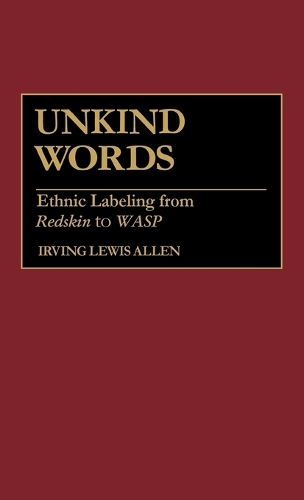 Unkind Words: Ethnic Labeling from Redskin to WASP (Hardback)
