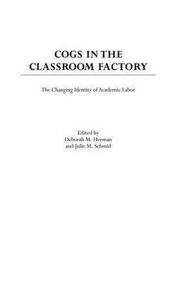 Cogs in the Classroom Factory: The Changing Identity of Academic Labor (Hardback)