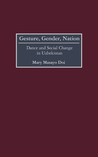 Gesture, Gender, Nation: Dance and Social Change in Uzbekistan (Hardback)