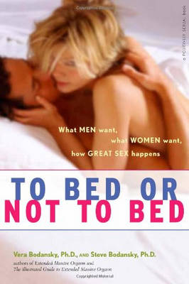 To Bed or Not to Bed: What Men Want What Women Want How Great Sex Happens (Paperback)
