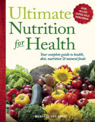 Ultimate Nutrition for Health: : Your Complete Guide to Health, Diet, Nutrition, and Natural Foods (Paperback)