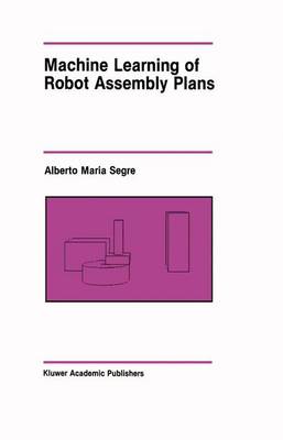Machine Learning of Robot Assembly Plans - The Springer International Series in Engineering and Computer Science 51 (Hardback)