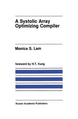 A Systolic Array Optimizing Compiler - The Springer International Series in Engineering and Computer Science 64 (Hardback)