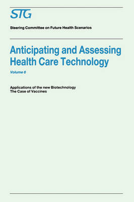 Anticipating and Assessing Health Care Technology, Volume 6: Applications of the New Biotechnology: The Case of Vaccines. A Report commissioned by the Steering Committee on Future Health Scenarios - Future Health Scenarios (Paperback)