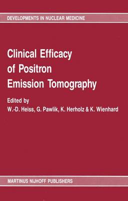 Clinical efficacy of positron emission tomography: Proceedings of a workshop held in Cologne, FRG, sponsored by the Commission of the European Communities as advised by the Committee on Medical and Public Health Research - Developments in Nuclear Medicine 12 (Hardback)