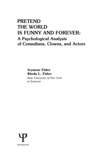 Pretend the World Is Funny and Forever: A Psychological Analysis of Comedians, Clowns, and Actors (Hardback)