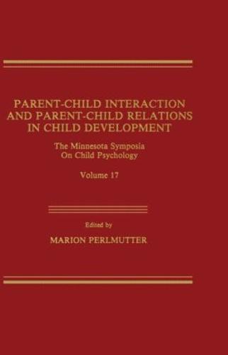 Parent-Child Interaction and Parent-Child Relations: The Minnesota Symposia on Child Psychology, Volume 17 - Minnesota Symposia on Child Psychology Series (Hardback)