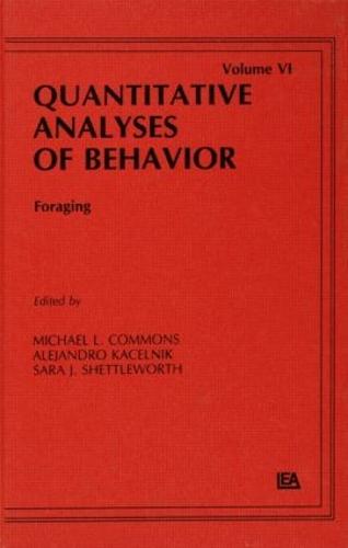 Foraging: Quantitative Analyses of Behavior, Volume Vi - Quantitative Analyses of Behavior Series (Hardback)