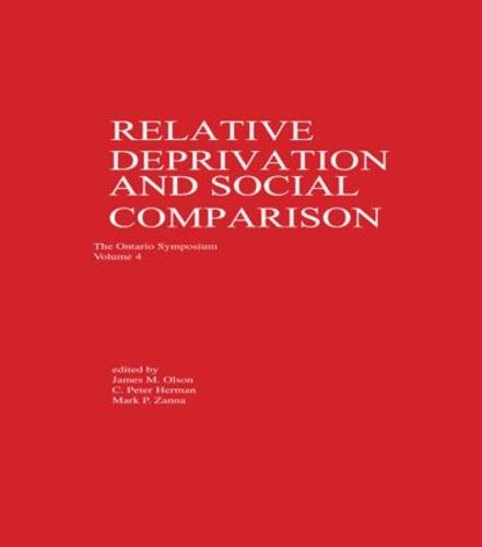 Relative Deprivation and Social Comparison: The Ontario Symposium, Volume 4 - Ontario Symposia on Personality and Social Psychology Series (Hardback)
