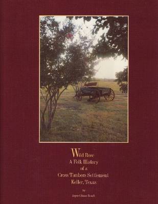 Wild Rose: A Folk History of a Cross Timbers Settlement, Keller, Texas (Hardback)